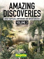 Amazing Discoveries about Reptiles, Amphibians & Invertebrates. Volume 1